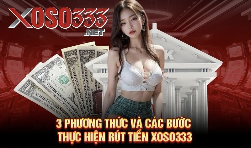 3 phương thức và các bước thực hiện rút tiền Xoso333